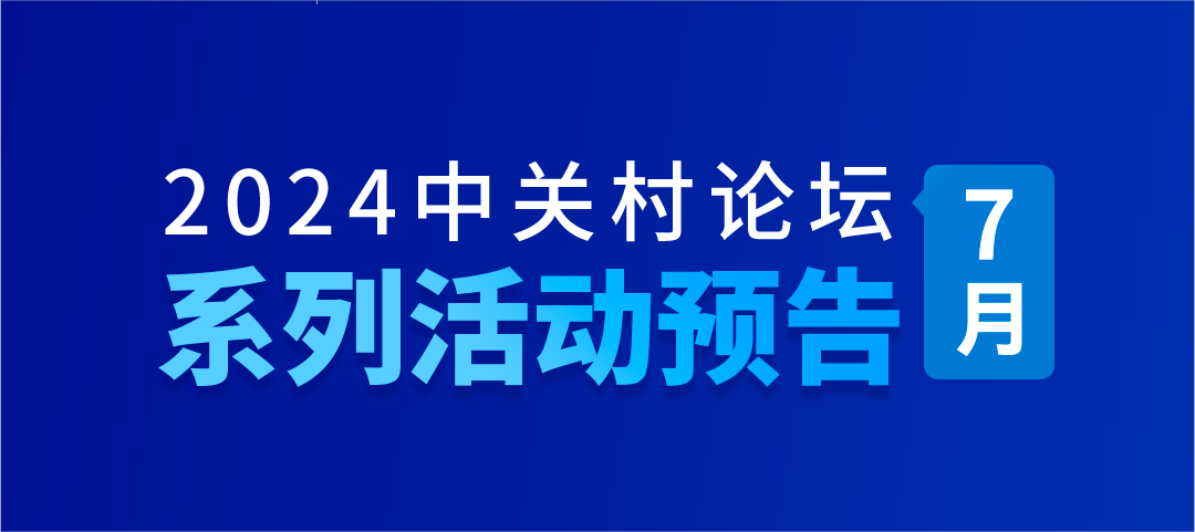系列活動｜2024中關(guān)村論壇7月系列活動精彩呈現(xiàn)！等你來！